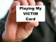 Playing My Victim Card